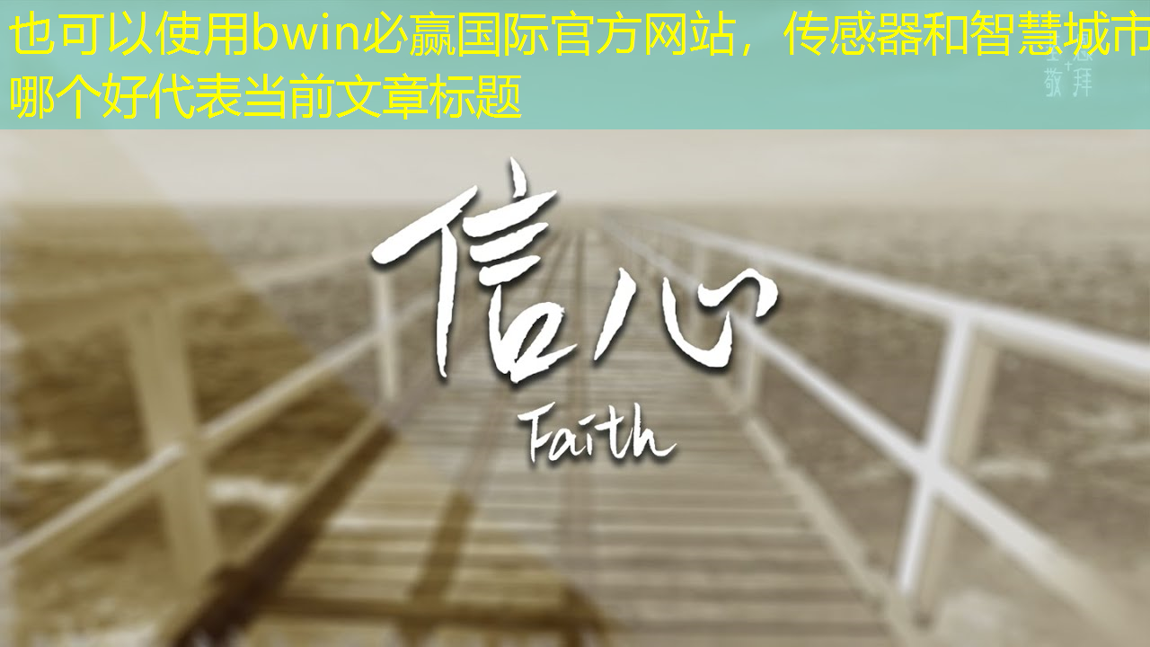 bwin必赢国际官方网站,传感器和智慧城市哪个好 bwin必赢国际官方网站,传感器和智慧城市哪个好