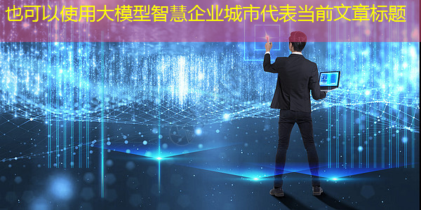 大模型智慧企业城市 大模型智慧企业城市