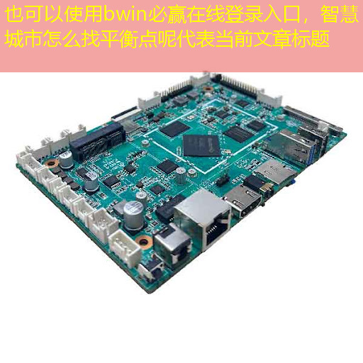 bwin必赢在线登录入口,智慧城市怎么找平衡点呢 bwin必赢在线登录入口,智慧城市怎么找平衡点呢