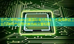 bwin必赢国际官方网站,大连高新区工业互联网产业园 bwin必赢国际官方网站,大连高新区工业互联网产业园