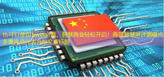 bwin必赢,智慧商业轻松开启!商显智慧屏评测曝光多重亮点 bwin必赢,智慧商业轻松开启!商显智慧屏评测曝光多重亮点