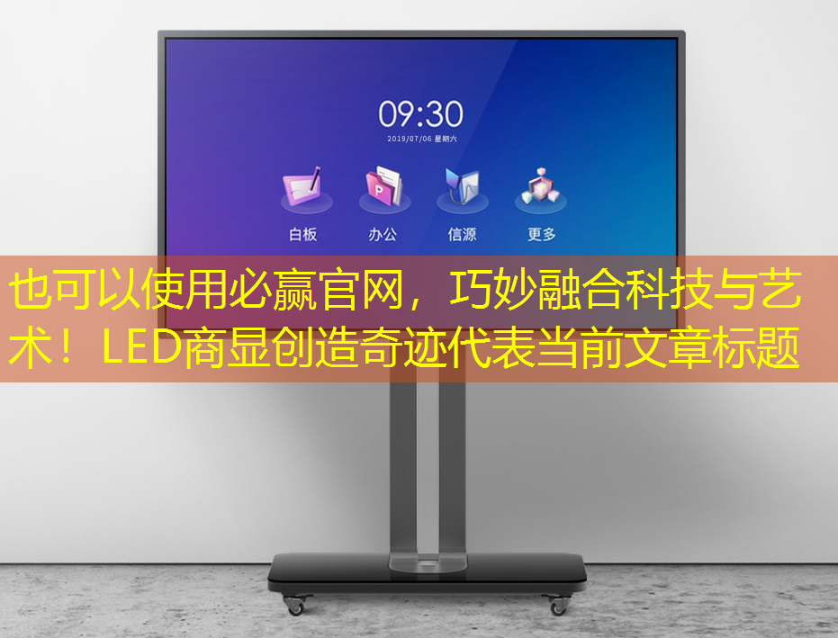 必赢官网,巧妙融合科技与艺术!LED商显创造奇迹 必赢官网,巧妙融合科技与艺术!LED商显创造奇迹