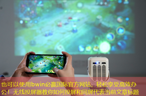 bwin必赢国际官方网站,轻松享受高效办公!无线投屏器教你如何投屏和同屏 bwin必赢国际官方网站,轻松享受高效办公!无线投屏器教你如何投屏和同屏