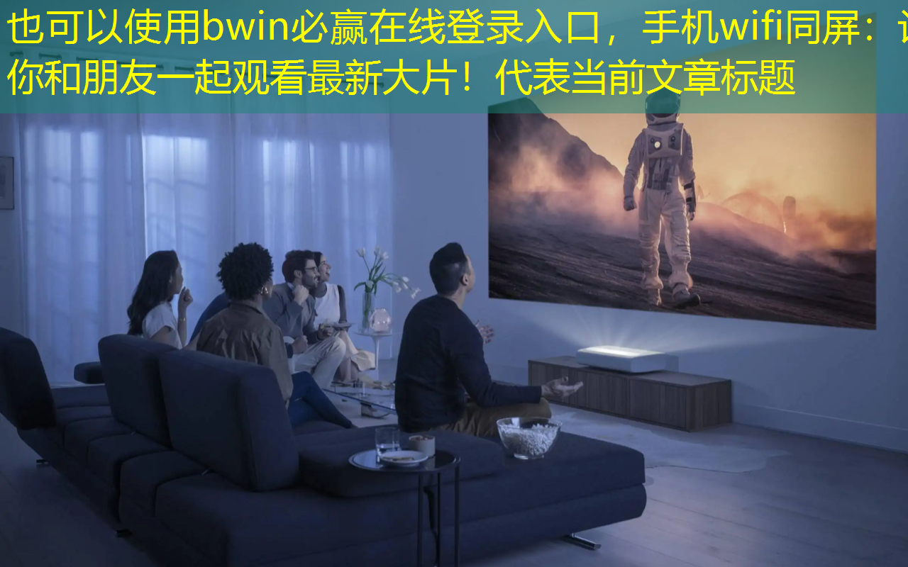 bwin必赢在线登录入口,手机wifi同屏:让你和朋友一起观看最新大片! bwin必赢在线登录入口,手机wifi同屏:让你和朋友一起观看最新大片!