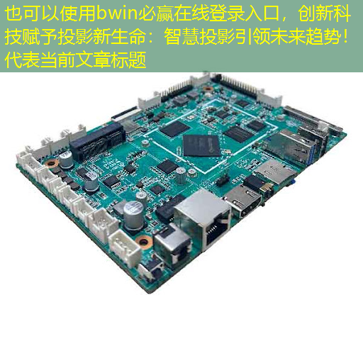 bwin必赢在线登录入口，创新科技赋予投影新生命：智慧投影引领未来趋势！