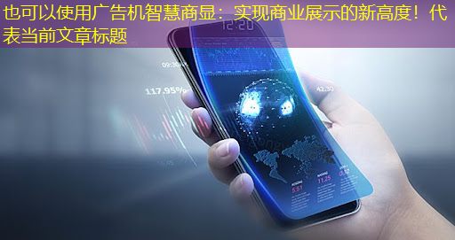 广告机智慧商显:实现商业展示的新高度! 广告机智慧商显:实现商业展示的新高度!