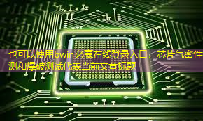 bwin必赢在线登录入口,芯片气密性检测和爆破测试 bwin必赢在线登录入口,芯片气密性检测和爆破测试