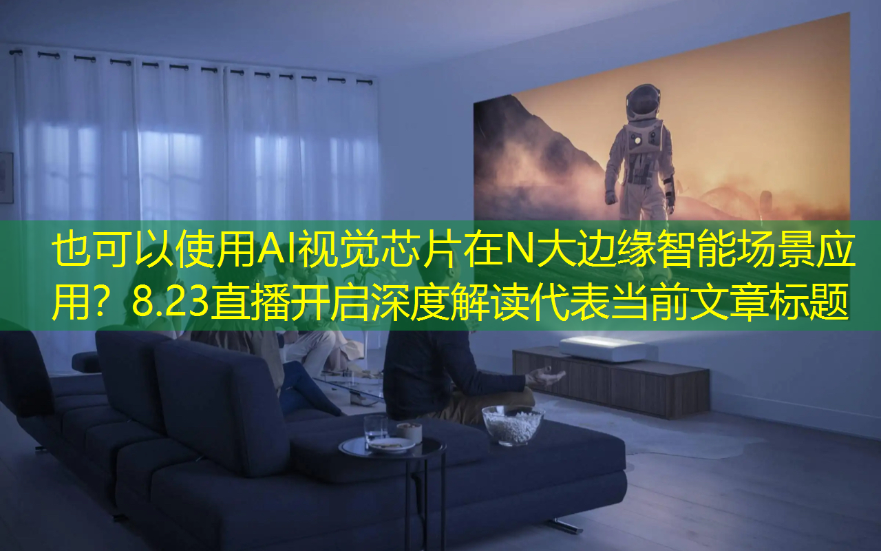 AI视觉芯片在N大边缘智能场景应用?8.23直播开启深度解读 AI视觉芯片在N大边缘智能场景应用?8.23直播开启深度解读