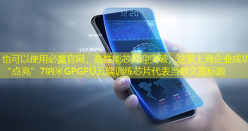 必赢官网,高性能芯片迎突破,这家上海企业成功“点亮”7纳米GPGPU云端训练芯片 必赢官网,高性能芯片迎突破,这家上海企业成功“点亮”7纳米GPGPU云端训练芯片