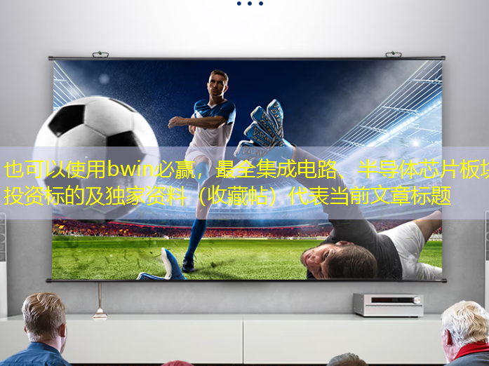 bwin必赢,最全集成电路、半导体芯片板块投资标的及独家资料(收藏帖) bwin必赢,最全集成电路、半导体芯片板块投资标的及独家资料(收藏帖)