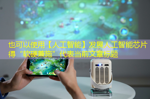 【人工智能】发展人工智能芯片得“软硬兼施” 【人工智能】发展人工智能芯片得“软硬兼施”