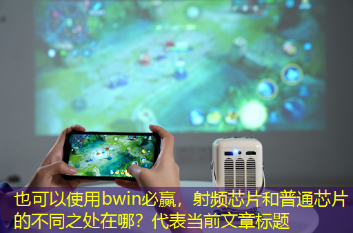 bwin必赢,射频芯片和普通芯片的不同之处在哪? bwin必赢,射频芯片和普通芯片的不同之处在哪?