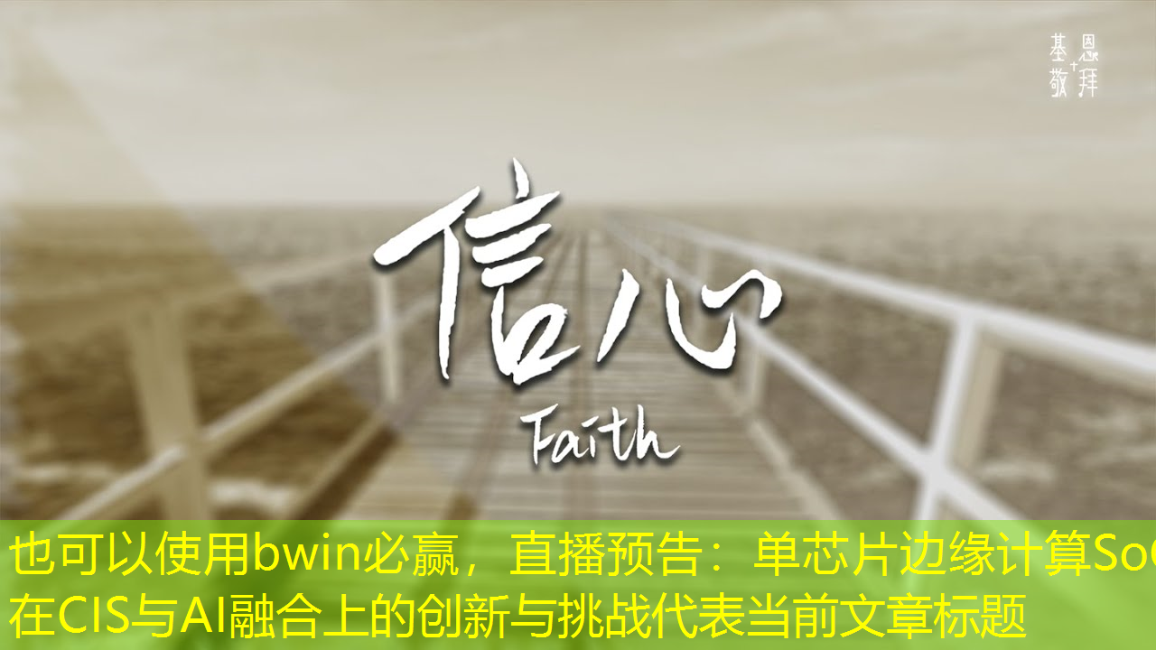 bwin必赢,直播预告:单芯片边缘计算SoC在CIS与AI融合上的创新与挑战 bwin必赢,直播预告:单芯片边缘计算SoC在CIS与AI融合上的创新与挑战