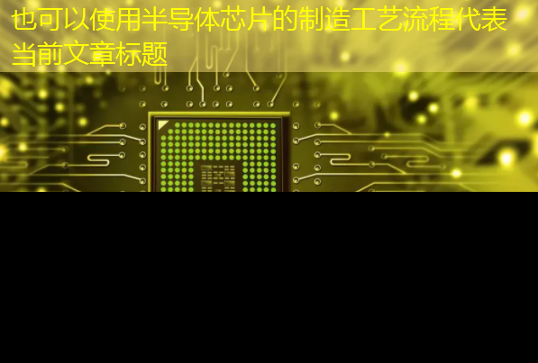 半导体芯片的制造工艺流程 半导体芯片的制造工艺流程