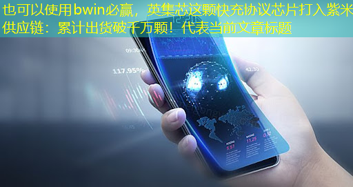 bwin必赢,英集芯这颗快充协议芯片打入紫米供应链:累计出货破千万颗! bwin必赢,英集芯这颗快充协议芯片打入紫米供应链:累计出货破千万颗!