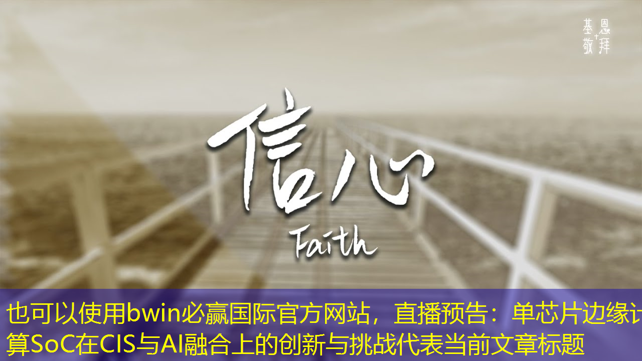 bwin必赢国际官方网站,直播预告:单芯片边缘计算SoC在CIS与AI融合上的创新与挑战 bwin必赢国际官方网站,直播预告:单芯片边缘计算SoC在CIS与AI融合上的创新与挑战
