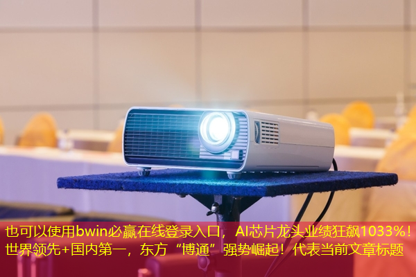 bwin必赢在线登录入口,AI芯片龙头业绩狂飙1033%!世界领先+国内第一,东方“博通”强势崛起! bwin必赢在线登录入口,AI芯片龙头业绩狂飙1033%!世界领先+国内第一,东方“博通”强势崛起!