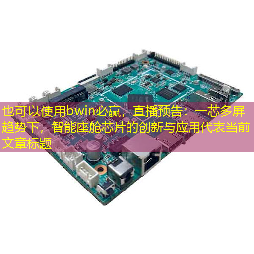 bwin必赢，直播预告：一芯多屏趋势下，智能座舱芯片的创新与应用