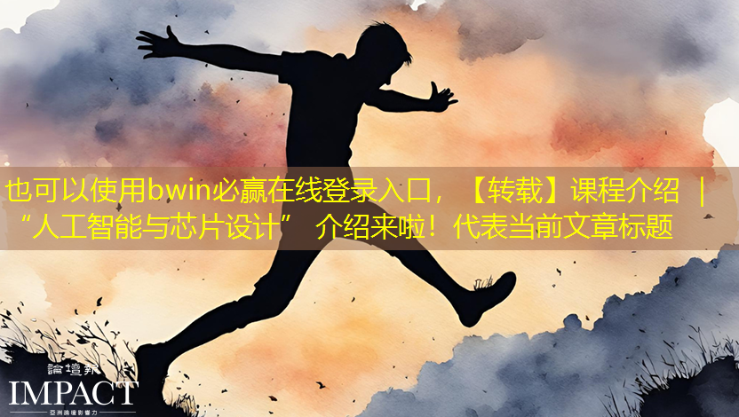 bwin必赢在线登录入口,【转载】课程介绍 | “人工智能与芯片设计” 介绍来啦! bwin必赢在线登录入口,【转载】课程介绍 | “人工智能与芯片设计” 介绍来啦!