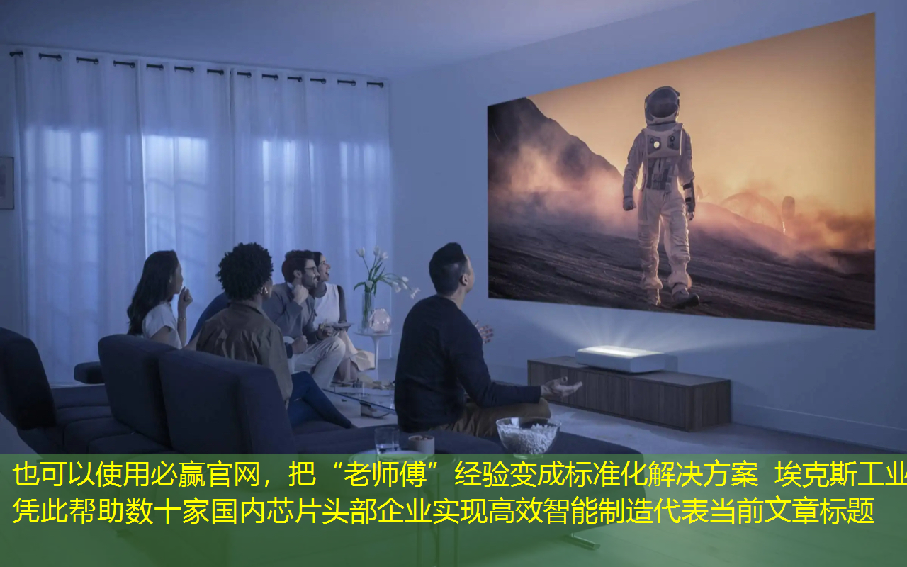 必赢官网,把“老师傅”经验变成标准化解决方案 埃克斯工业凭此帮助数十家国内芯片头部企业实现高效智能制造 必赢官网,把“老师傅”经验变成标准化解决方案 埃克斯工业凭此帮助数十家国内芯片头部企业实现高效智能制造