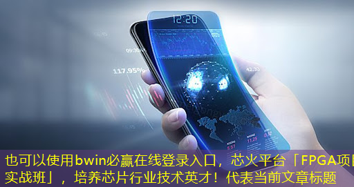 bwin必赢在线登录入口,芯火平台「FPGA项目实战班」,培养芯片行业技术英才! bwin必赢在线登录入口,芯火平台「FPGA项目实战班」,培养芯片行业技术英才!