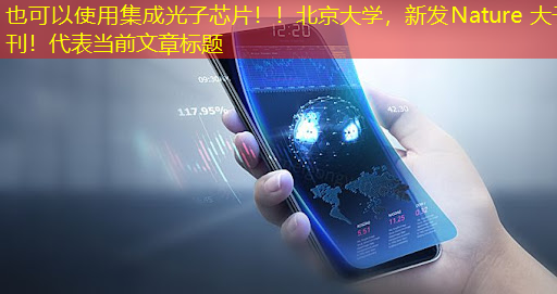 集成光子芯片！！北京大学，新发Nature 大子刊！