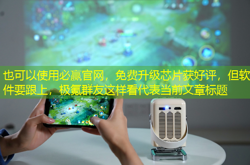 必赢官网，免费升级芯片获好评，但软件要跟上，极氪群友这样看