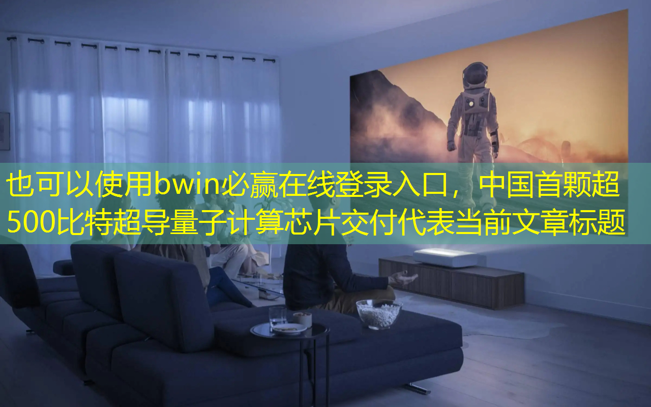 bwin必赢在线登录入口,中国首颗超500比特超导量子计算芯片交付 bwin必赢在线登录入口,中国首颗超500比特超导量子计算芯片交付
