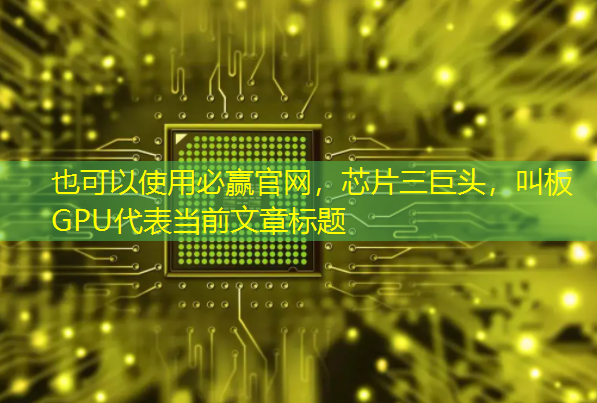 必赢官网,芯片三巨头,叫板GPU 必赢官网,芯片三巨头,叫板GPU