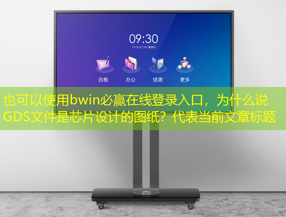 bwin必赢在线登录入口,为什么说GDS文件是芯片设计的图纸? bwin必赢在线登录入口,为什么说GDS文件是芯片设计的图纸?