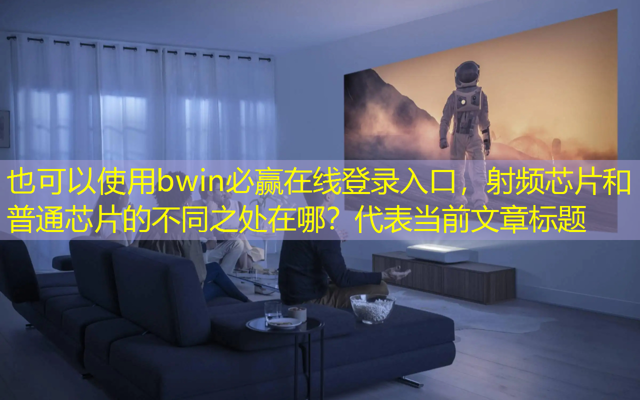 bwin必赢在线登录入口,射频芯片和普通芯片的不同之处在哪? bwin必赢在线登录入口,射频芯片和普通芯片的不同之处在哪?