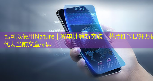 Nature|光电计算新突破!芯片性能提升万倍 Nature|光电计算新突破!芯片性能提升万倍