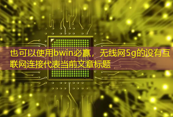 无线网5g的没有互联网连接 无线网5g的没有互联网连接