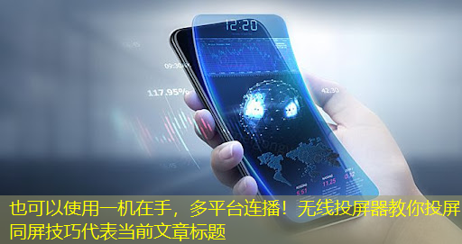 一机在手,多平台连播!无线投屏器教你投屏同屏技巧 一机在手,多平台连播!无线投屏器教你投屏同屏技巧