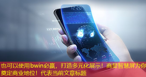 打造多元化展示!商显智慧屏为你奠定商业地位! 打造多元化展示!商显智慧屏为你奠定商业地位!