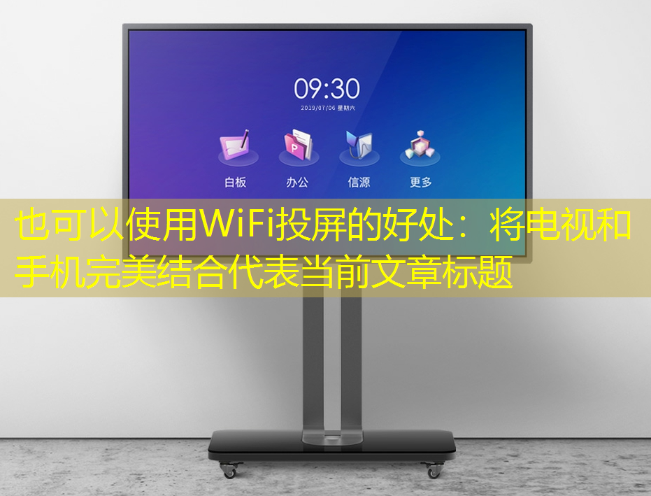 WiFi投屏的好处:将电视和手机完美结合 WiFi投屏的好处:将电视和手机完美结合
