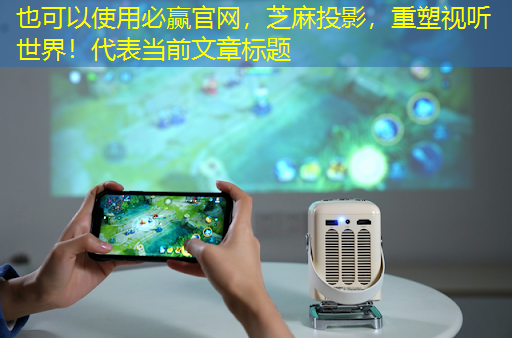 芝麻投影,重塑视听世界! 芝麻投影,重塑视听世界!