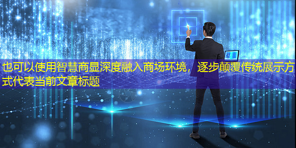 智慧商显深度融入商场环境,逐步颠覆传统展示方式 智慧商显深度融入商场环境,逐步颠覆传统展示方式