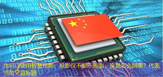 智慧投影:投影仪不显示画面,这是怎么回事? 智慧投影:投影仪不显示画面,这是怎么回事?