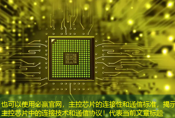 主控芯片的连接性和通信标准，揭示主控芯片中的连接技术和通信协议！