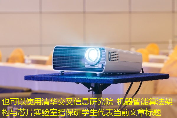 清华交叉信息研究院-机器智能算法架构与芯片实验室招保研学生 清华交叉信息研究院-机器智能算法架构与芯片实验室招保研学生